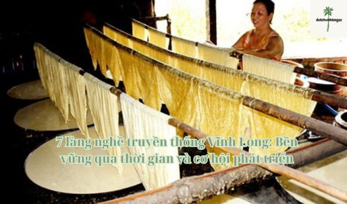 7 làng nghề truyền thống Vĩnh Long: Bền vững qua thời gian và cơ hội phát triển