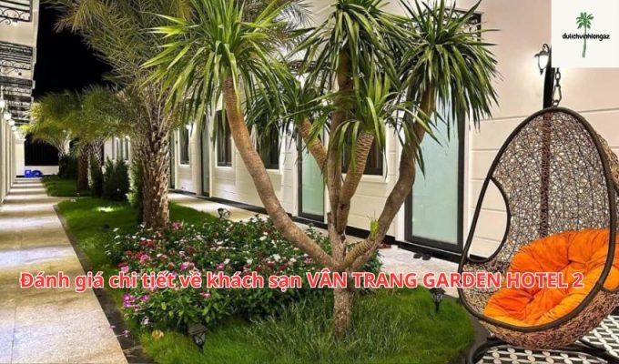 Đánh giá chi tiết về khách sạn VÂN TRANG GARDEN HOTEL 2