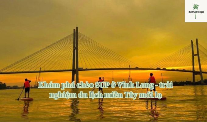 Khám phá chèo SUP ở Vĩnh Long - trải nghiệm du lịch miền Tây mới lạ