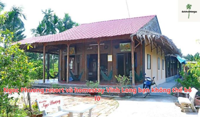 Ngoc Phuong resort và homestay Vĩnh Long bạn không thể bỏ lỡ