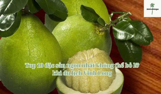 Top 10 đặc sản ngon nhất không thể bỏ lỡ khi du lịch Vĩnh Long