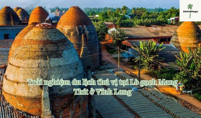 Trải nghiệm du lịch thú vị tại Lò gạch Mang Thít ở Vĩnh Long