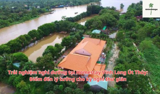 Trải nghiệm nghỉ dưỡng tại Homestay Vĩnh Long Út Thủy: Điểm đến lý tưởng cho kỳ nghỉ thư giãn