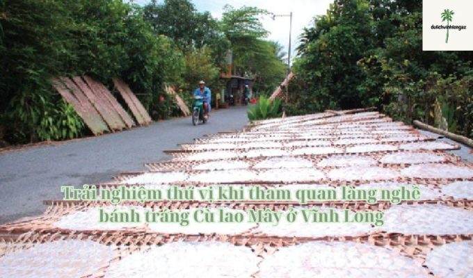 Trải nghiệm thú vị khi tham quan làng nghề bánh tráng Cù lao Mây ở Vĩnh Long